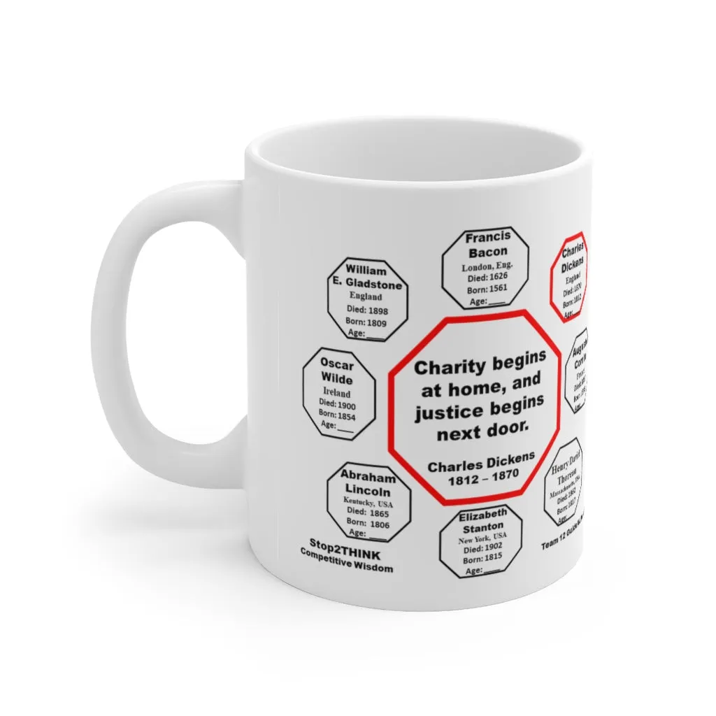 Charity begins at home, and justice begins next door.  -  Charles Dickens 1812 – 1870 - Drink Wisely in MugWisdom - Ceramic  11oz cup - MW-12.2