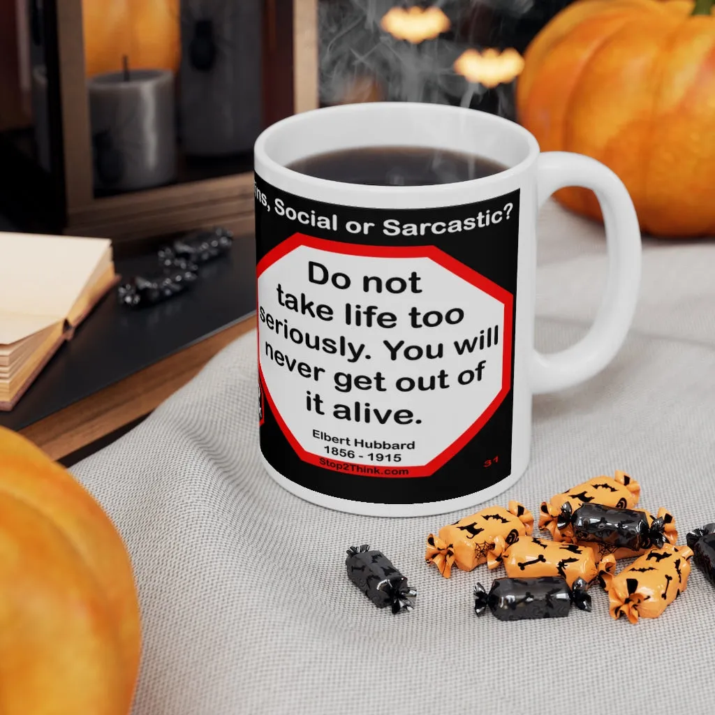 DosQuotes MugWisdoms... Act as if what you do makes a difference. It does.  -vs- Do not take life too seriously. You will never get out of it alive.  -  @S2T Which Wisdom Wins: Social or Sarcastic? Ceramic 11oz cup